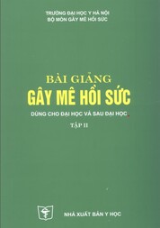 Bài giảng gây mê hồi sức, tập 2 dùng cho đại học và sau đại học