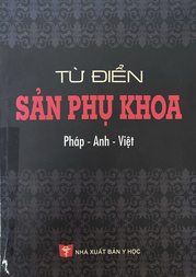 Từ điển sản phụ khoa Pháp - Việt - Anh B.s. Dương Thị Cương, Nguyễn Khắc Liệu, Phan Tường Duyệt..